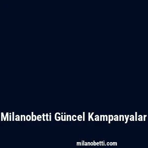 Milanobetti Güncel Kampanyalar