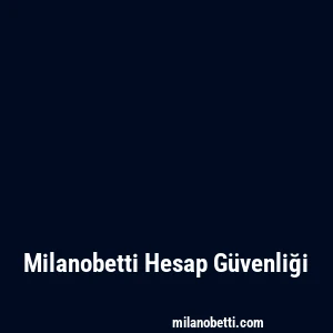Milanobetti Hesap Güvenliği