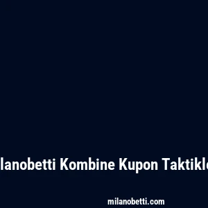 Milanobetti Kombine Kupon Taktikleri