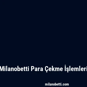 Milanobetti Para Çekme İşlemleri